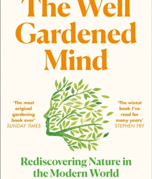 The Well Gardened Mind : Rediscovering Nature in the Modern World