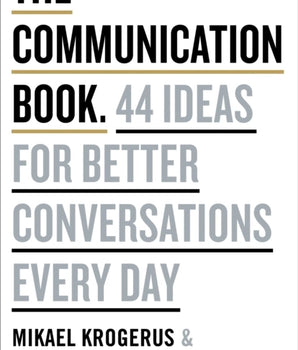 The Communication Book : 44 Ideas for Better Conversations Every Day
