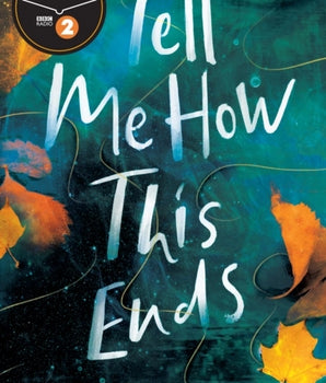 Tell Me How This Ends : A BBC Radio 2 Book Club Pick