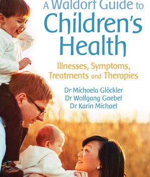 A Waldorf Guide to Children's Health : Illnesses, Symptoms, Treatments and Therapies