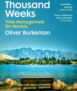 Four Thousand Weeks : Embrace your limits. Change your life. Make your four thousand weeks count.