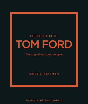 Little Book of Tom Ford : The story of the iconic brand