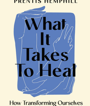 What It Takes To Heal : How Transforming Ourselves Can Change the World