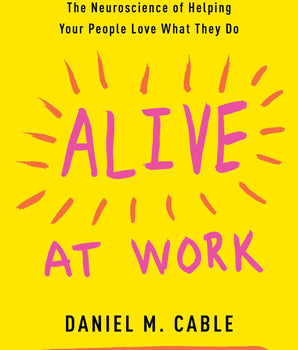 Alive at Work : The Neuroscience of Helping Your People Love What They Do