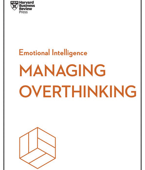 Managing Overthinking (HBR Emotional Intelligence Series)