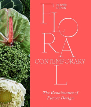 Floral Contemporary : The Renaissance of Flower Design