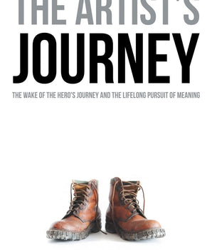 The Artist's Journey: The Wake of the Hero's Journey and the Lifelong Pursuit of Meaning