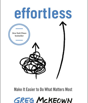 Effortless : Make It Easier to Do What Matters Most