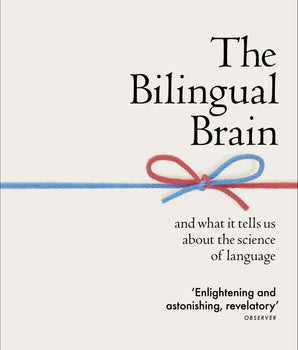 The Bilingual Brain : And What It Tells Us about the Science of Language