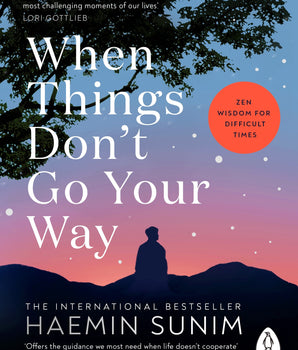 When Things Don’t Go Your Way : Zen Wisdom for Difficult Times