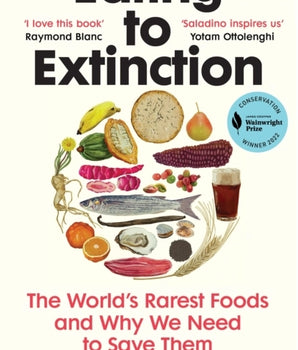 Eating to Extinction : The World's Rarest Foods and Why We Need to Save Them